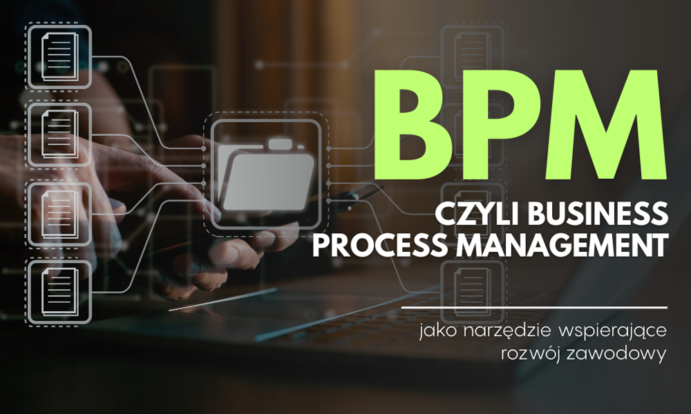 Ścieżka kariery to też proces – Business Process Management jako wsparcie dla rozwoju zawodowego i pracy w zespole