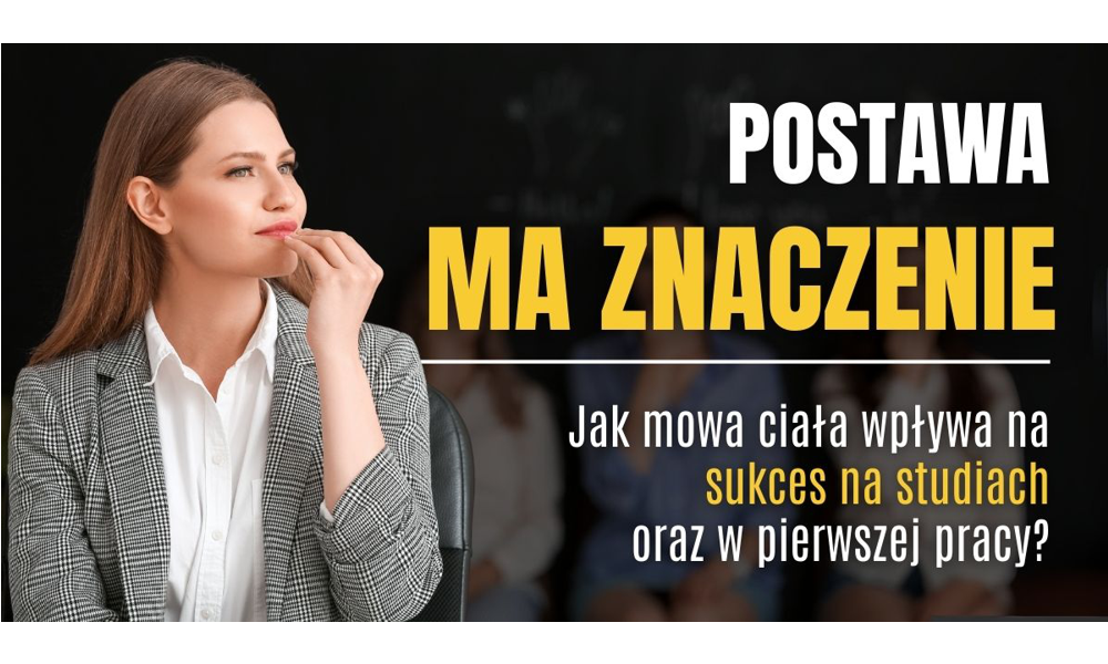 Postawa ma znaczenie. Jak mowa ciała wpływa na sukces na studiach oraz w pierwszej pracy?