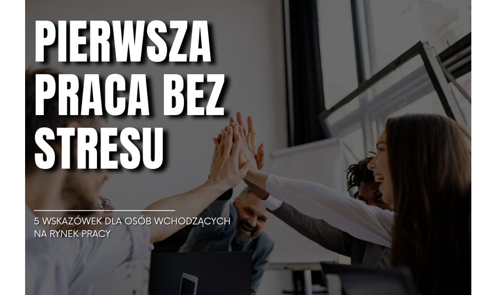 Jak odnaleźć się w pierwszej pracy? 5 wskazówek na dobry start