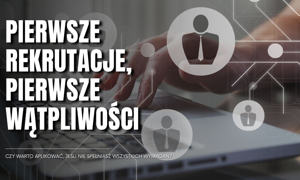 Pierwsze rekrutacje i pierwsze obawy. Czy aplikować mimo niespełnienia wszystkich wymagań?