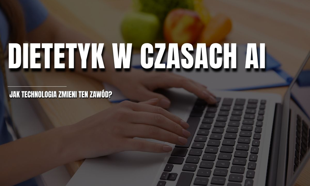 Dietetyk w czasach AI – jak technologia zmieni ten zawód?