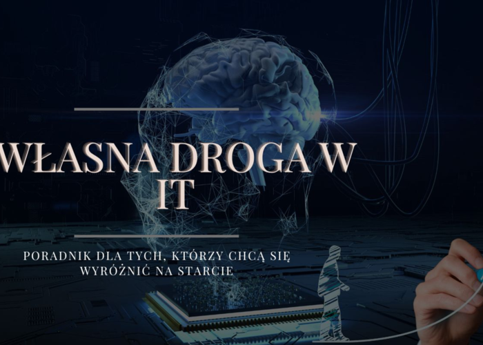 Własna droga w IT. Poradnik dla tych, którzy chcą się wyróżnić na starcie