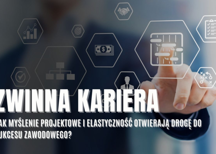 Zwinna kariera – jak myślenie projektowe i elastyczność otwierają drogę do sukcesu zawodowego?