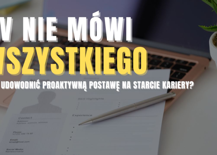 CV nie mówi wszystkiego. Jak udowodnić proaktywną postawę na starcie kariery?