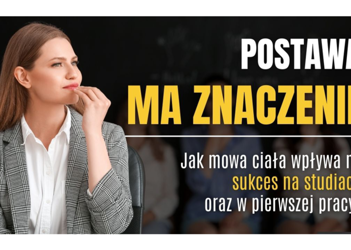 Postawa ma znaczenie. Jak mowa ciała wpływa na sukces na studiach oraz w pierwszej pracy?